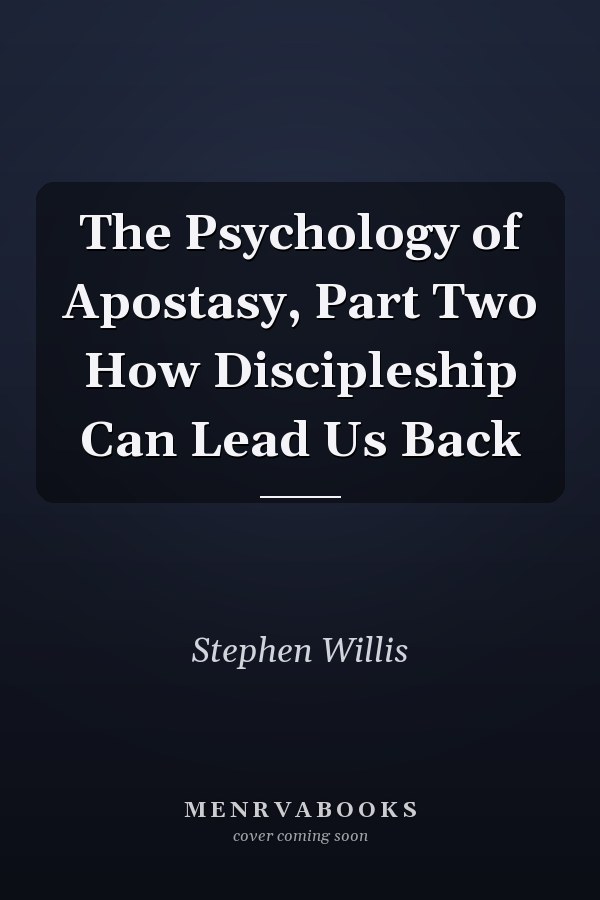 The Psychology of Apostasy, Part Two How Discipleship Can Lead Us Back