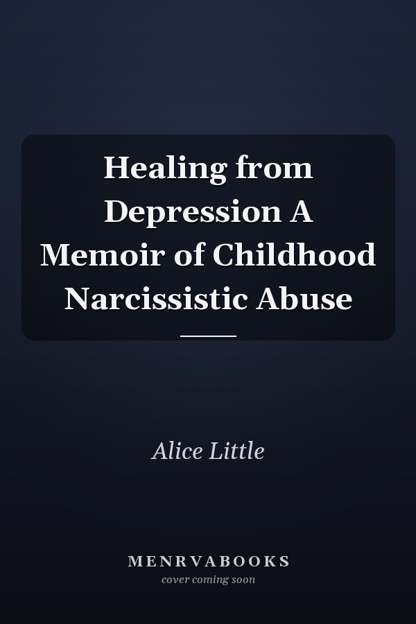Healing from Depression A Memoir of Childhood Narcissistic Abuse