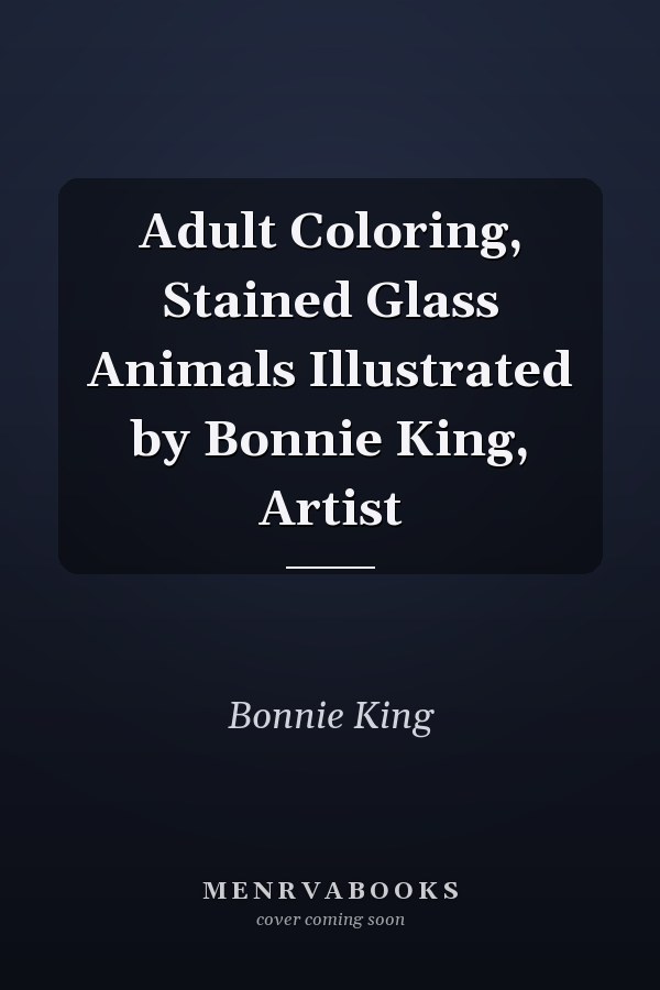 Adult Coloring, Stained Glass Animals Illustrated by Bonnie King, Artist