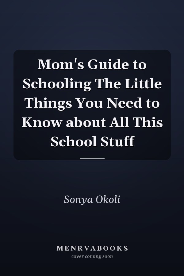 Mom's Guide to Schooling The Little Things You Need to Know about All This School Stuff