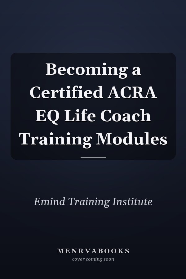 Becoming a Certified ACRA EQ Life Coach Training Modules