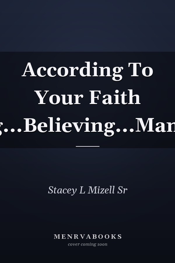 According To Your Faith Hearing...Believing...Manifesting