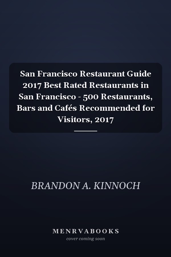 San Francisco Restaurant Guide 2017 Best Rated Restaurants in San Francisco - 500 Restaurants, Bars and Cafés Recommended for Visitors, 2017