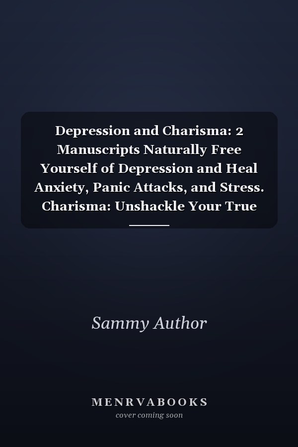 Depression and Charisma: 2 Manuscripts Naturally Free Yourself of Depression and Heal Anxiety, Panic Attacks, and Stress. Charisma: Unshackle Your True Charismatic Self and Improve Your Social and People Skills