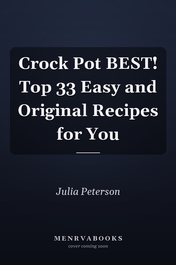 Crock Pot BEST! Top 33 Easy and Original Recipes for You
