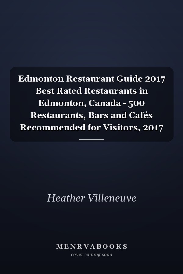 Edmonton Restaurant Guide 2017 Best Rated Restaurants in Edmonton, Canada - 500 Restaurants, Bars and Cafés Recommended for Visitors, 2017