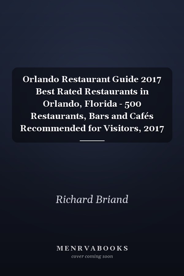 Orlando Restaurant Guide 2017 Best Rated Restaurants in Orlando, Florida - 500 Restaurants, Bars and Cafés Recommended for Visitors, 2017