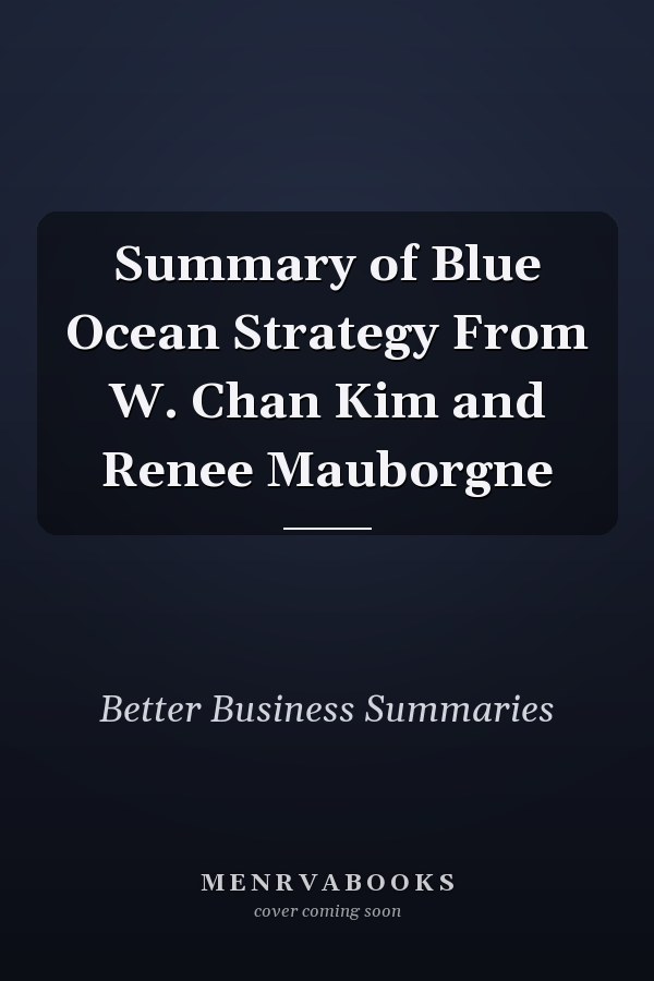 Summary of Blue Ocean Strategy From W. Chan Kim and Renee Mauborgne