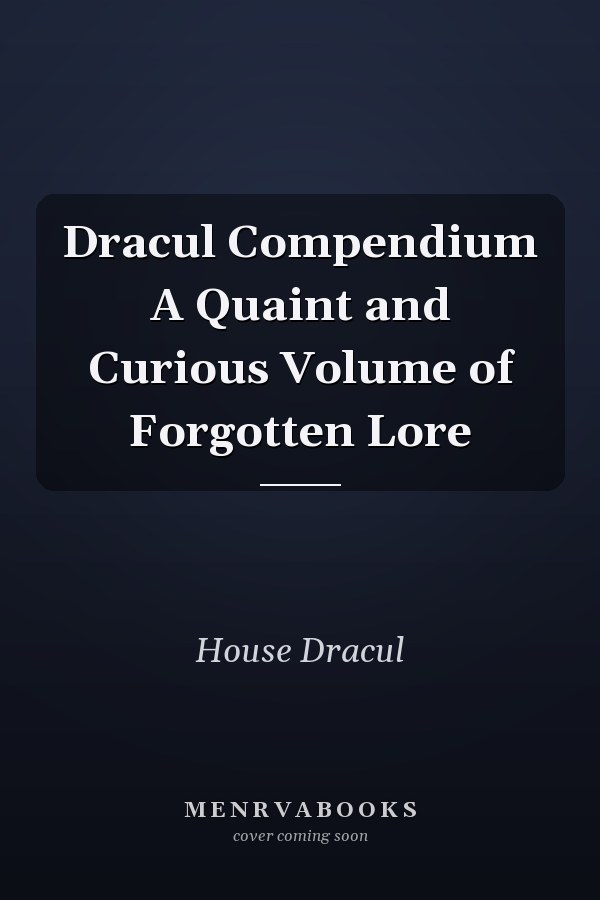 Dracul Compendium A Quaint and Curious Volume of Forgotten Lore