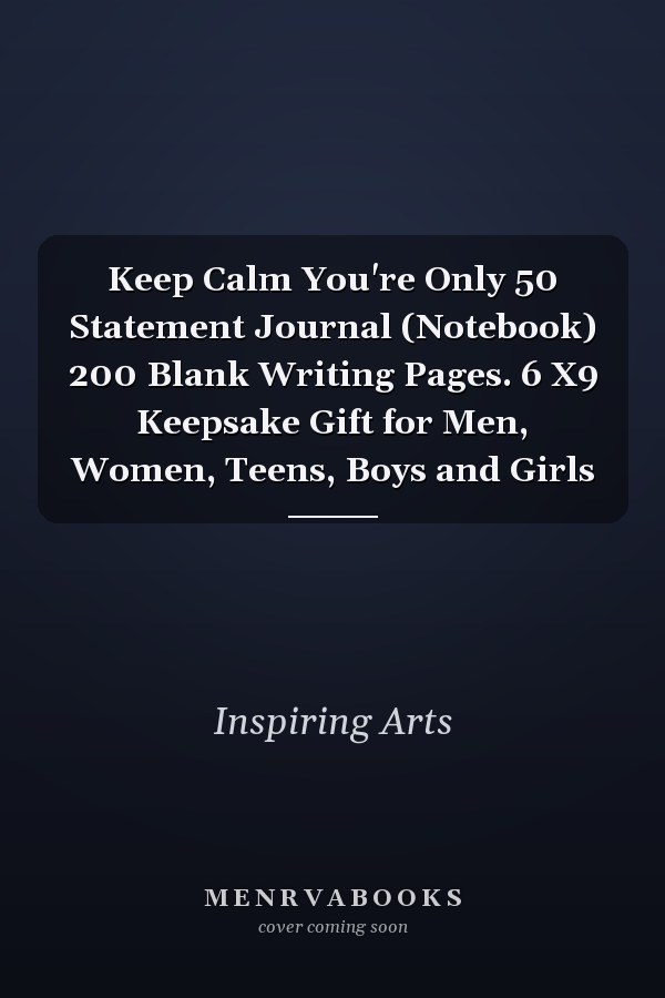 Keep Calm You're Only 50 Statement Journal (Notebook) 200 Blank Writing Pages. 6 X9 Keepsake Gift for Men, Women, Teens, Boys and Girls