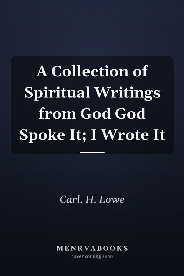A Collection of Spiritual Writings from God God Spoke It; I Wrote It