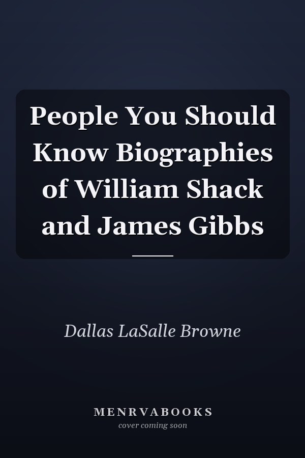 People You Should Know Biographies of William Shack and James Gibbs