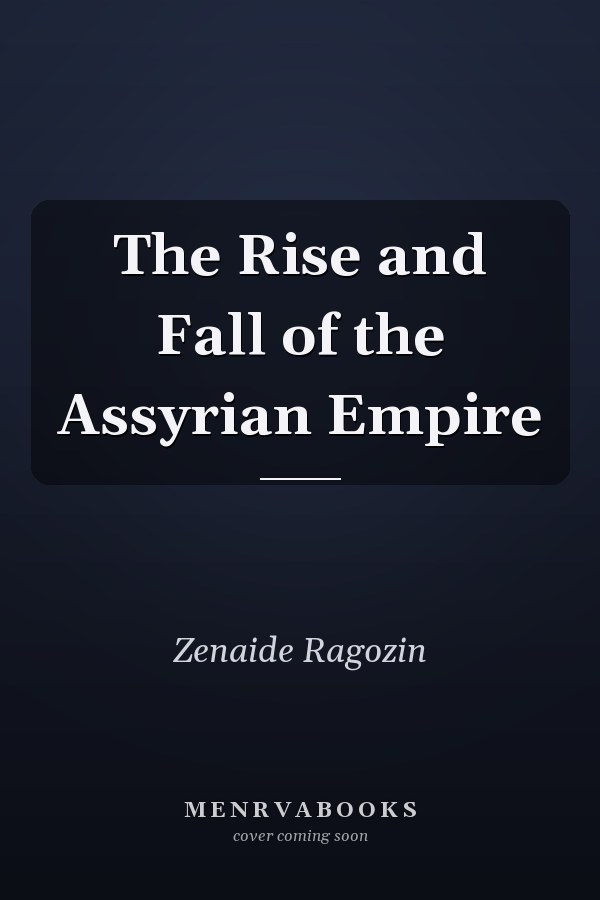 The Rise and Fall of the Assyrian Empire