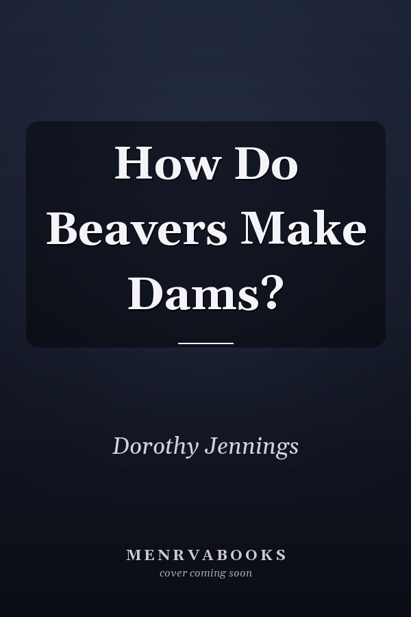 How Do Beavers Make Dams?