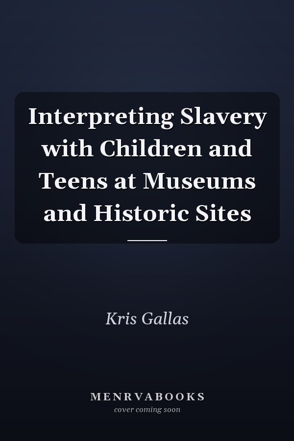 Interpreting Slavery with Children and Teens at Museums and Historic Sites