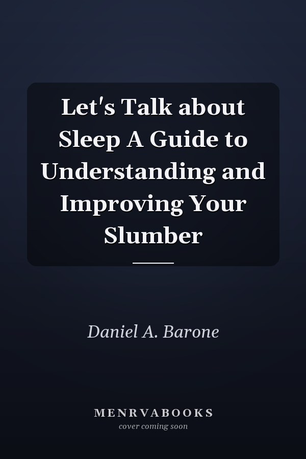 Let's Talk about Sleep A Guide to Understanding and Improving Your Slumber