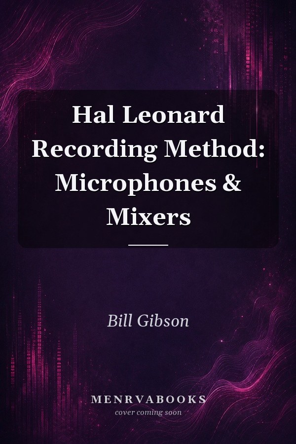Hal Leonard Recording Method: Microphones & Mixers
