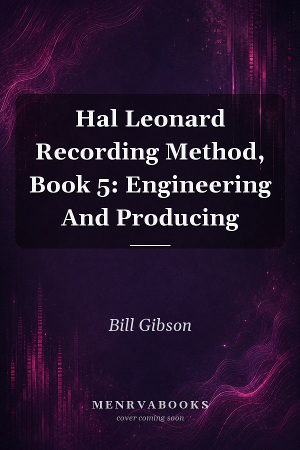 Hal Leonard Recording Method, Book 5: Engineering And Producing