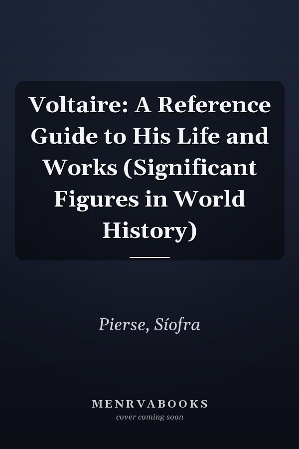 Voltaire: A Reference Guide to His Life and Works (Significant Figures in World History)