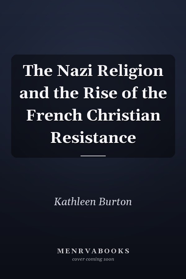 The Nazi Religion and the Rise of the French Christian Resistance