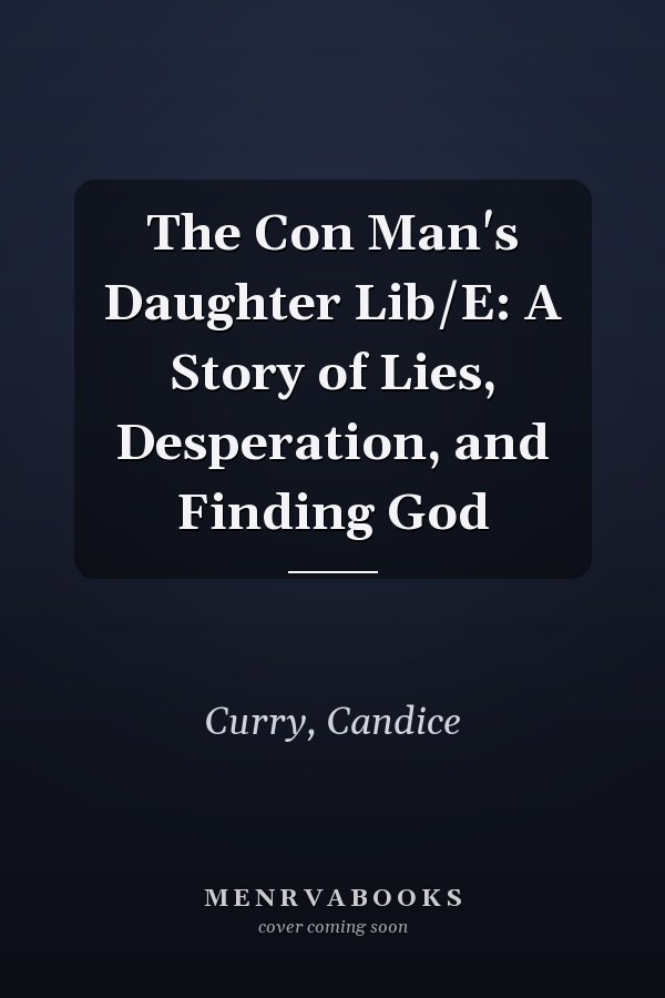 The Con Man's Daughter Lib/E: A Story of Lies, Desperation, and Finding God