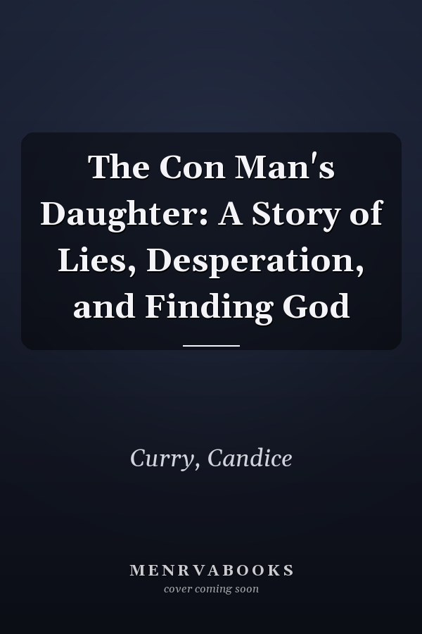 The Con Man's Daughter: A Story of Lies, Desperation, and Finding God