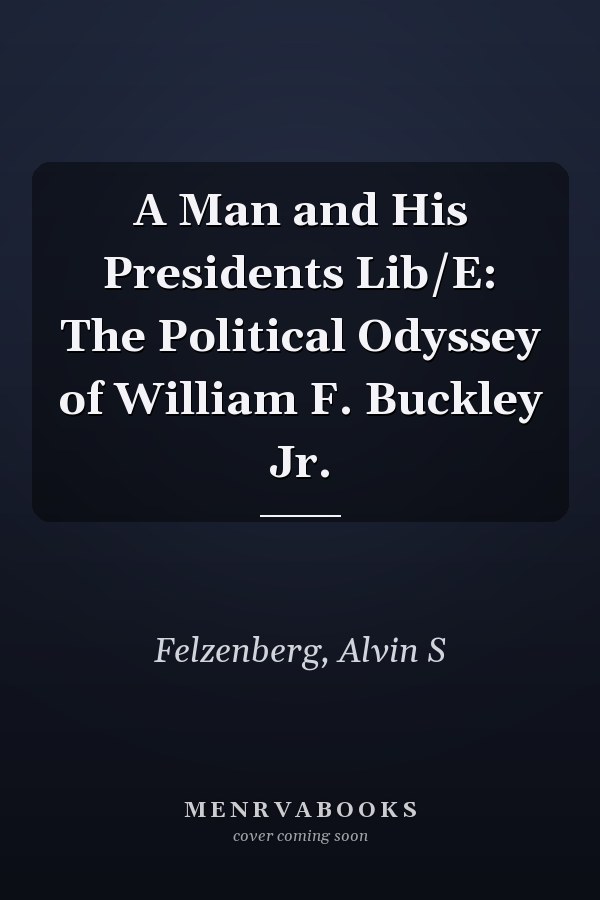 A Man and His Presidents Lib/E: The Political Odyssey of William F. Buckley Jr.