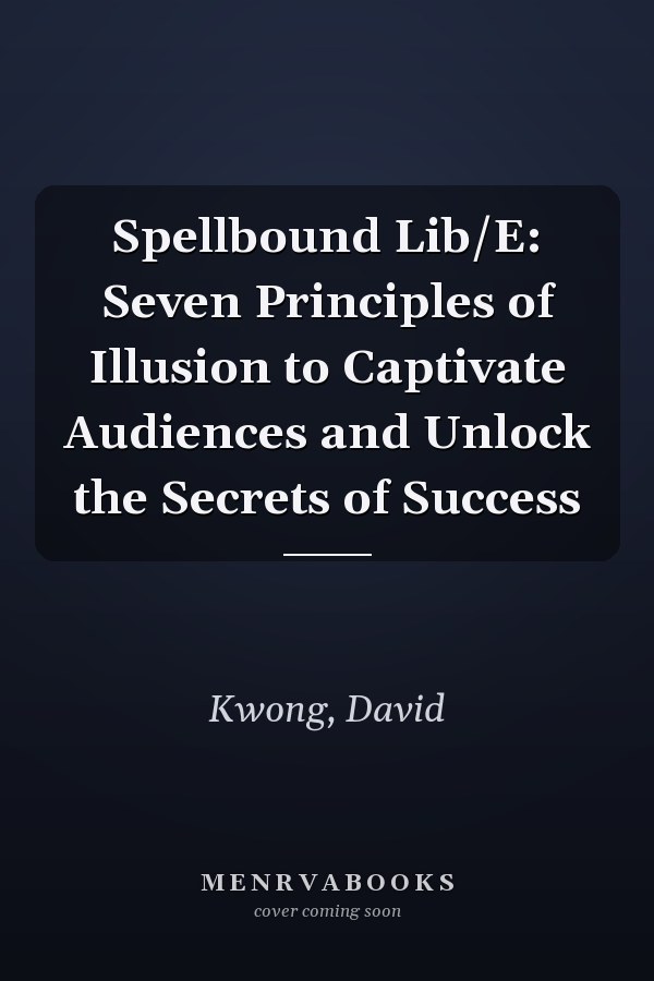 Spellbound Lib/E: Seven Principles of Illusion to Captivate Audiences and Unlock the Secrets of Success
