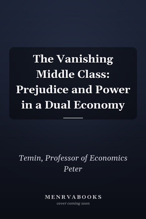 The Vanishing Middle Class: Prejudice and Power in a Dual Economy