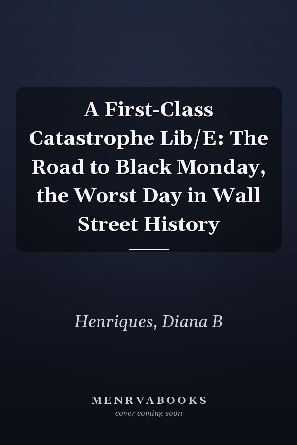 A First-Class Catastrophe Lib/E: The Road to Black Monday, the Worst Day in Wall Street History