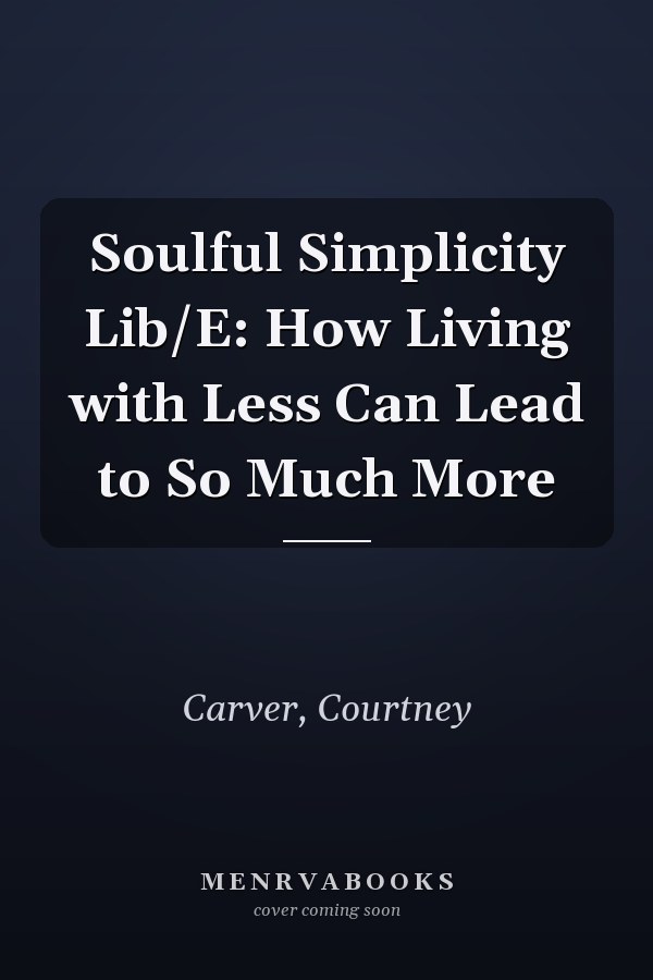 Soulful Simplicity Lib/E: How Living with Less Can Lead to So Much More