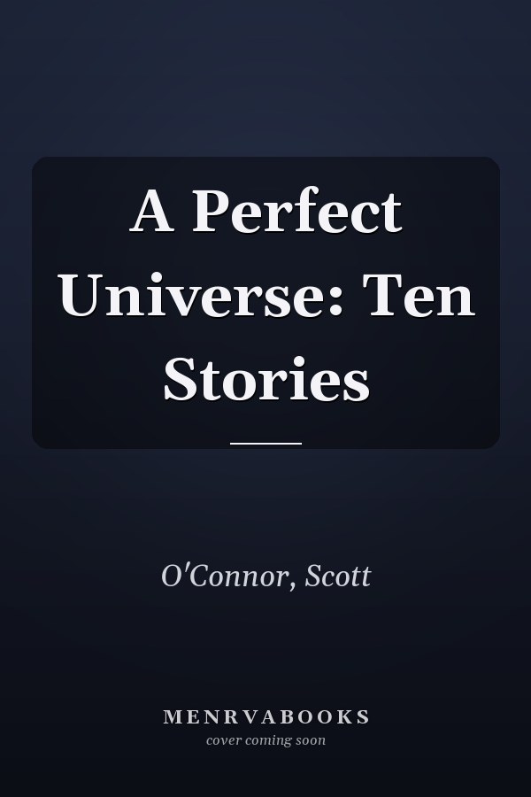 A Perfect Universe: Ten Stories