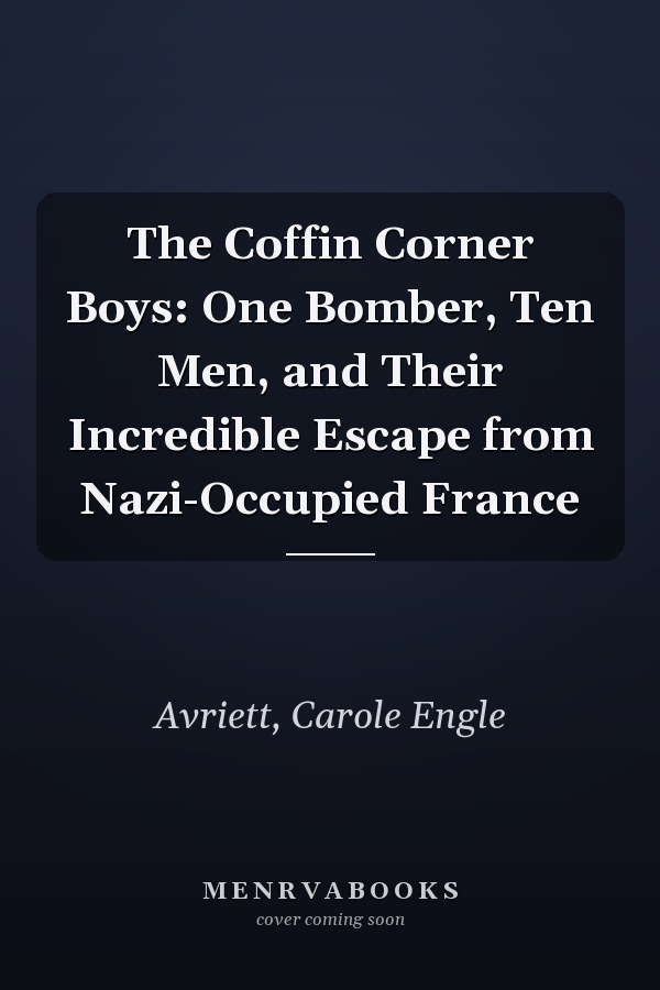 The Coffin Corner Boys: One Bomber, Ten Men, and Their Incredible Escape from Nazi-Occupied France