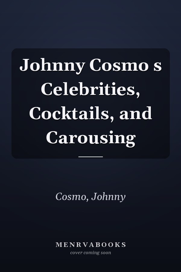 Johnny Cosmo s Celebrities, Cocktails, and Carousing