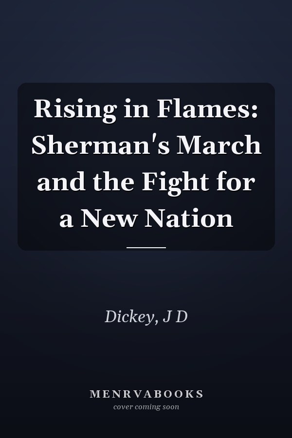 Rising in Flames: Sherman's March and the Fight for a New Nation