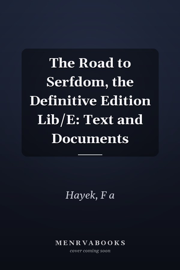 The Road to Serfdom, the Definitive Edition Lib/E: Text and Documents