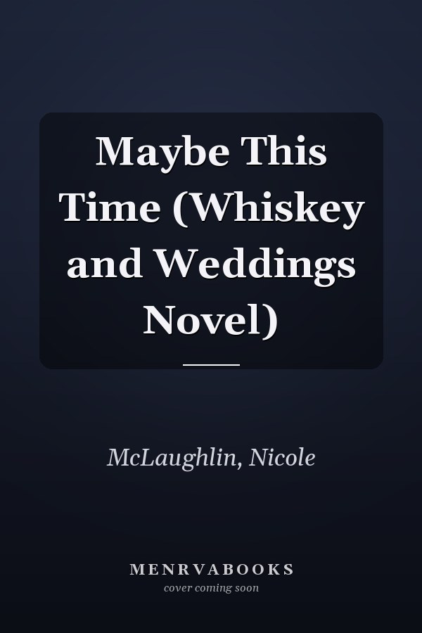 Maybe This Time (Whiskey and Weddings Novel)