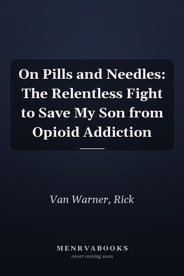 On Pills and Needles: The Relentless Fight to Save My Son from Opioid Addiction