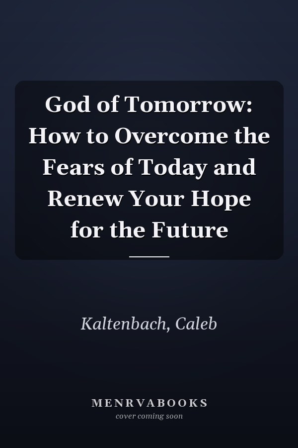 God of Tomorrow: How to Overcome the Fears of Today and Renew Your Hope for the Future