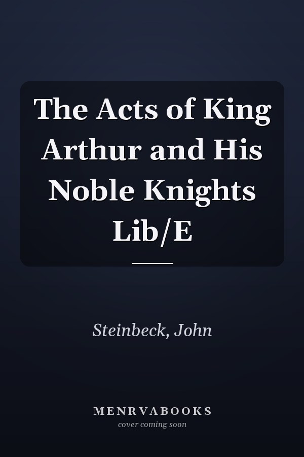 The Acts of King Arthur and His Noble Knights Lib/E