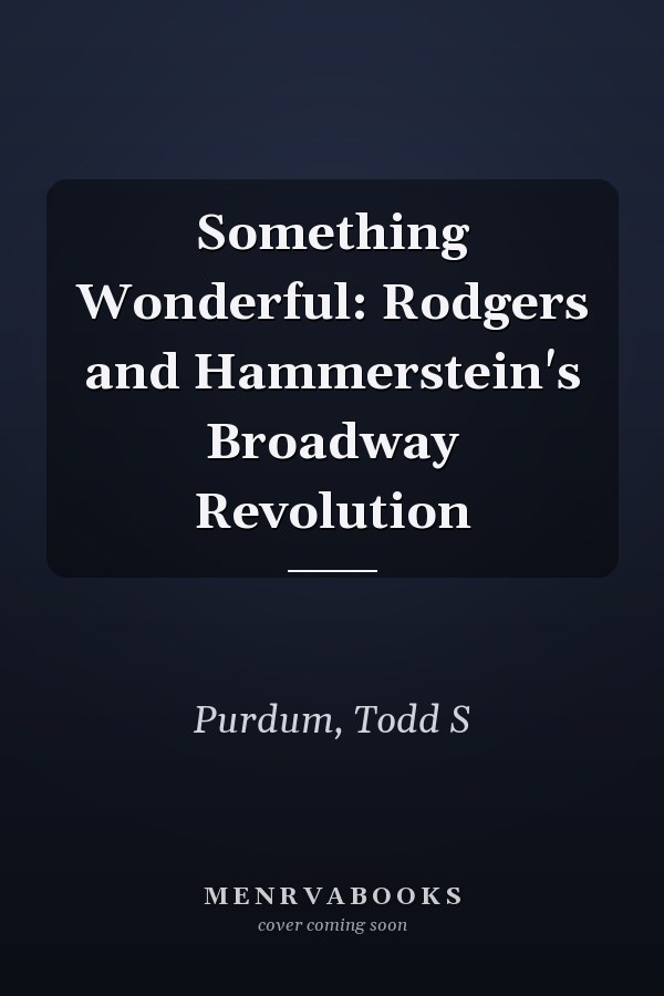 Something Wonderful: Rodgers and Hammerstein's Broadway Revolution