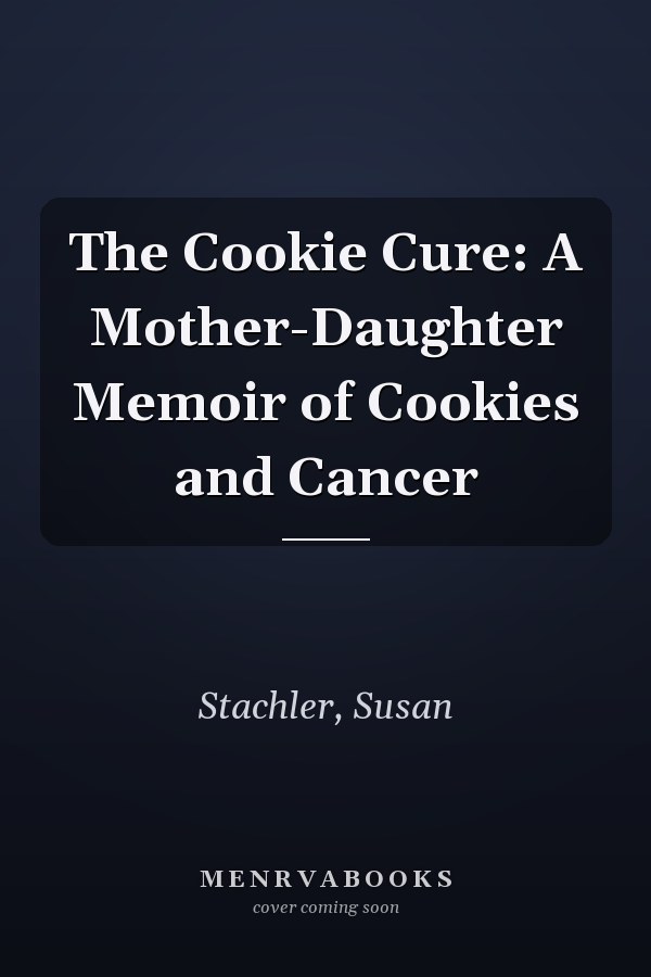 The Cookie Cure: A Mother-Daughter Memoir of Cookies and Cancer