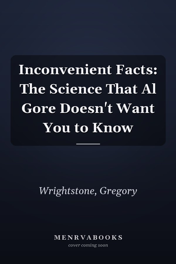 Inconvenient Facts: The Science That Al Gore Doesn't Want You to Know