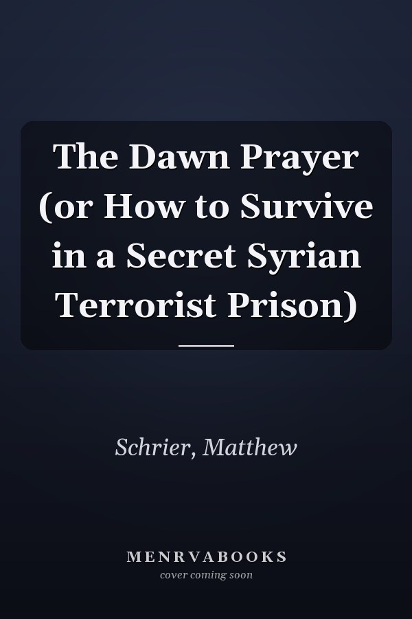 The Dawn Prayer (or How to Survive in a Secret Syrian Terrorist Prison)