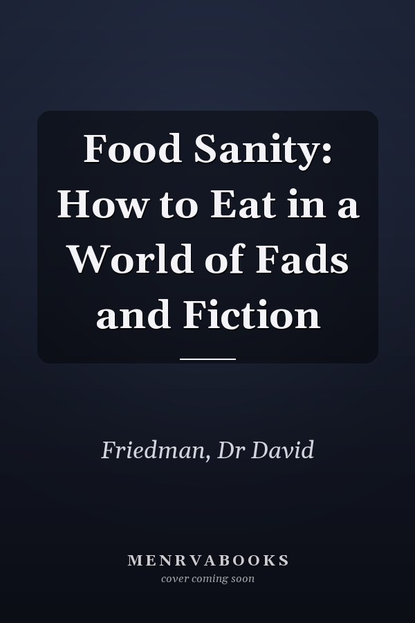 Food Sanity: How to Eat in a World of Fads and Fiction