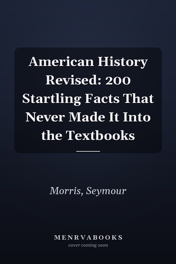 American History Revised: 200 Startling Facts That Never Made It Into the Textbooks