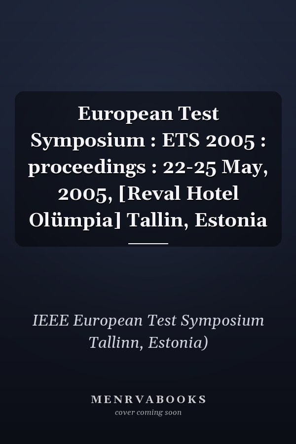 European Test Symposium : ETS 2005 : proceedings : 22-25 May, 2005, [Reval Hotel Olümpia] Tallin, Estonia