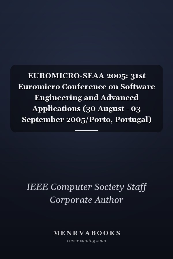 EUROMICRO-SEAA 2005: 31st Euromicro Conference on Software Engineering and Advanced Applications (30 August - 03 September 2005/Porto, Portugal)