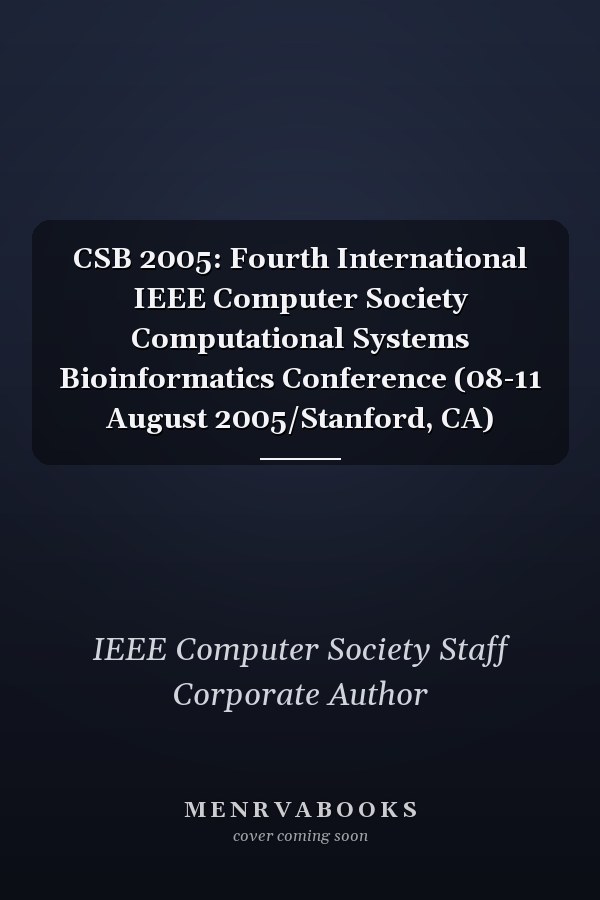 CSB 2005: Fourth International IEEE Computer Society Computational Systems Bioinformatics Conference (08-11 August 2005/Stanford, CA)