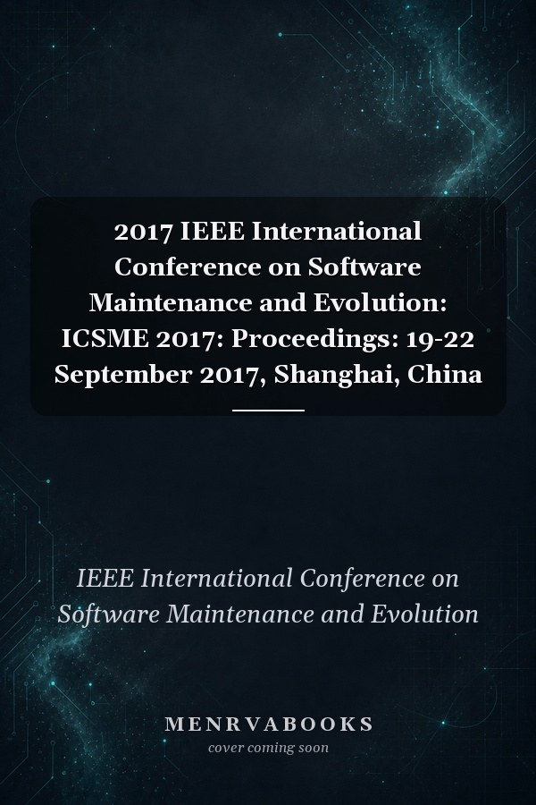 2017 IEEE International Conference on Software Maintenance and Evolution: ICSME 2017: Proceedings: 19-22 September 2017, Shanghai, China
